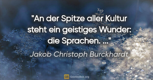 Jakob Christoph Burckhardt Zitat: "An der Spitze aller Kultur steht ein geistiges Wunder: die..."