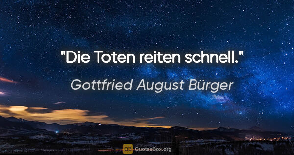 Gottfried August Bürger Zitat: "Die Toten reiten schnell."