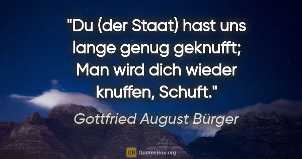 Gottfried August Bürger Zitat: "Du (der Staat) hast uns lange genug geknufft;
Man wird dich..."