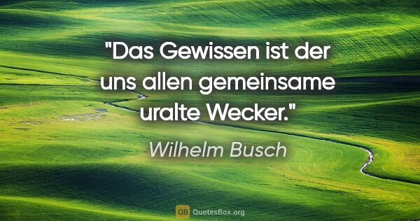 Wilhelm Busch Zitat: "Das Gewissen ist der uns allen gemeinsame uralte Wecker."
