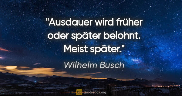 Wilhelm Busch Zitat: "Ausdauer wird früher oder später belohnt. Meist später."