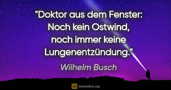 Wilhelm Busch Zitat: "Doktor aus dem Fenster: "Noch kein Ostwind, noch immer keine..."