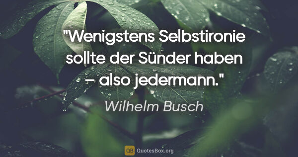 Wilhelm Busch Zitat: "Wenigstens Selbstironie sollte der Sünder haben – also jedermann."