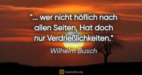 Wilhelm Busch Zitat: " wer nicht höflich nach allen Seiten,
Hat doch nur..."