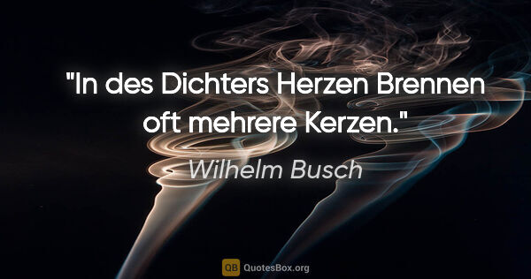 Wilhelm Busch Zitat: "In des Dichters Herzen
Brennen oft mehrere Kerzen."