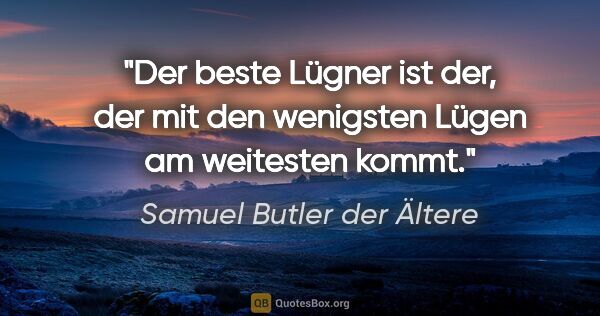 Samuel Butler der Ältere Zitat: "Der beste Lügner ist der, der mit den wenigsten Lügen am..."