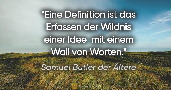 Samuel Butler der Ältere Zitat: "Eine Definition ist das Erfassen der Wildnis einer Idee  mit..."