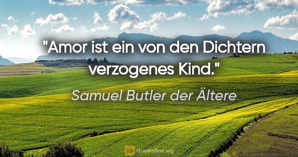 Samuel Butler der Ältere Zitat: "Amor ist ein von den Dichtern verzogenes Kind."