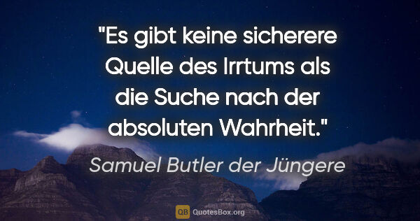 Samuel Butler der Jüngere Zitat: "Es gibt keine sicherere Quelle des Irrtums als die Suche nach..."