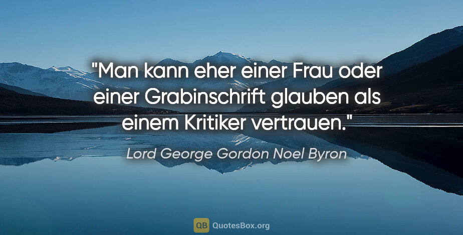 Lord George Gordon Noel Byron Zitat: "Man kann eher einer Frau oder einer Grabinschrift glauben als..."