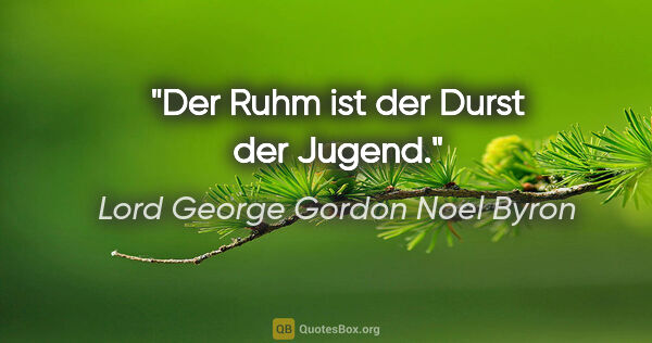 Lord George Gordon Noel Byron Zitat: "Der Ruhm ist der Durst der Jugend."