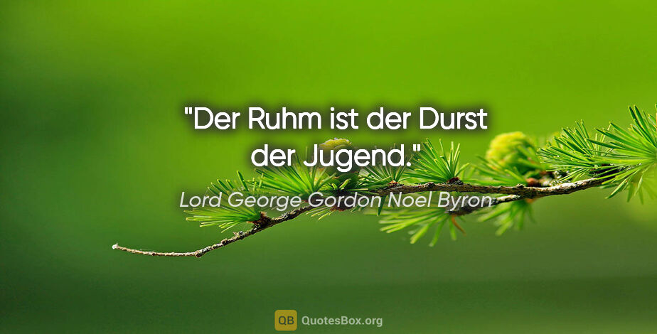 Lord George Gordon Noel Byron Zitat: "Der Ruhm ist der Durst der Jugend."