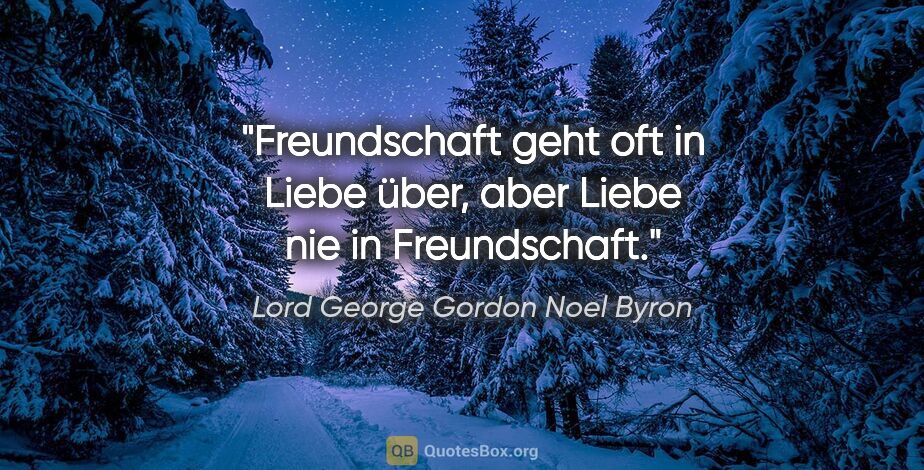 Lord George Gordon Noel Byron Zitat: "Freundschaft geht oft in Liebe über, aber Liebe nie in..."