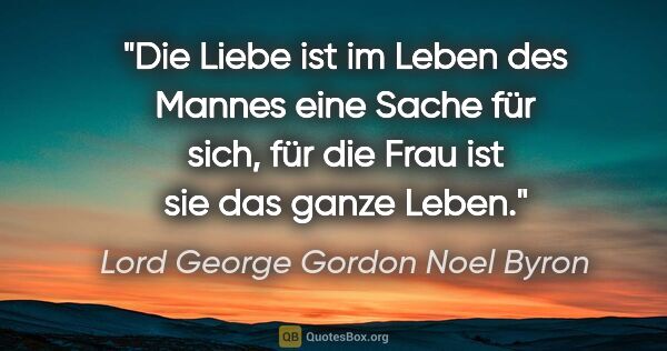 Lord George Gordon Noel Byron Zitat: "Die Liebe ist im Leben des Mannes eine Sache für sich, für die..."