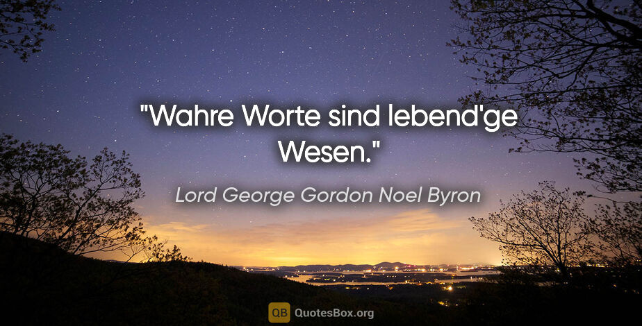 Lord George Gordon Noel Byron Zitat: "Wahre Worte sind lebend'ge Wesen."