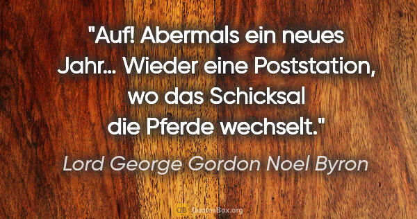 Lord George Gordon Noel Byron Zitat: "Auf! Abermals ein neues Jahr… Wieder eine Poststation, wo das..."
