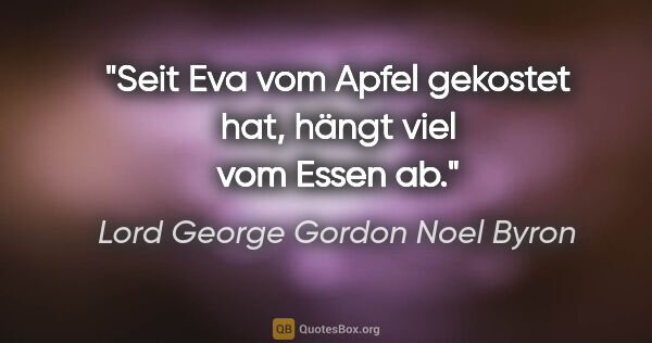 Lord George Gordon Noel Byron Zitat: "Seit Eva vom Apfel gekostet hat, hängt viel vom Essen ab."