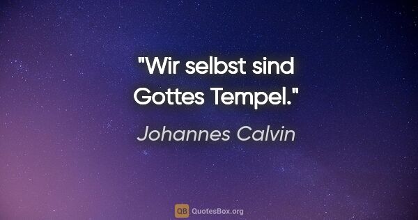 Johannes Calvin Zitat: "Wir selbst sind Gottes Tempel."