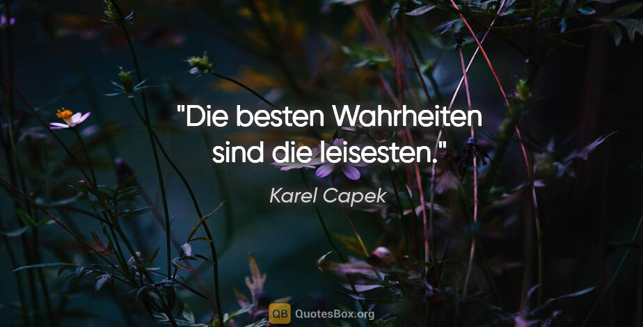 Karel Capek Zitat: "Die besten Wahrheiten sind die leisesten."