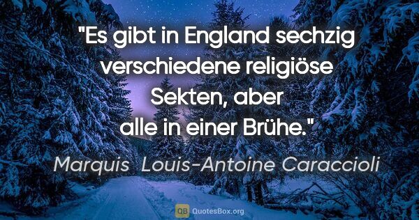 Marquis  Louis-Antoine Caraccioli Zitat: "Es gibt in England sechzig verschiedene religiöse Sekten, aber..."