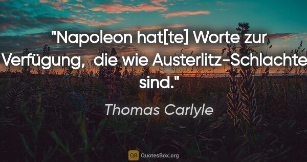 Thomas Carlyle Zitat: "Napoleon hat[te] Worte zur Verfügung, 
die wie..."