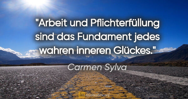 Carmen Sylva Zitat: "Arbeit und Pflichterfüllung sind das Fundament jedes wahren..."