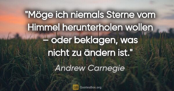 Andrew Carnegie Zitat: "Möge ich niemals Sterne vom Himmel herunterholen wollen –
oder..."