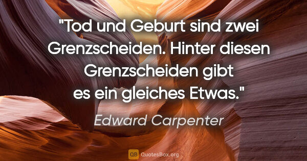 Edward Carpenter Zitat: "Tod und Geburt sind zwei Grenzscheiden. Hinter diesen..."