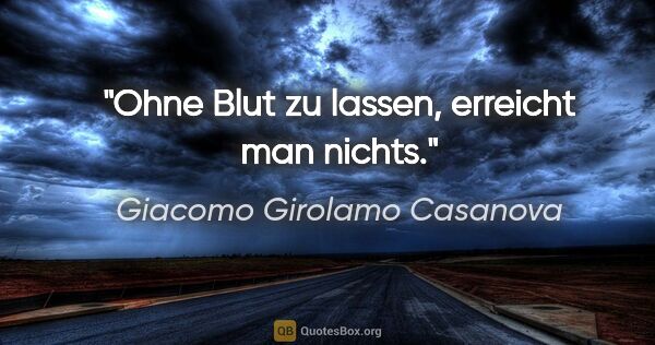 Giacomo Girolamo Casanova Zitat: "Ohne Blut zu lassen, erreicht man nichts."