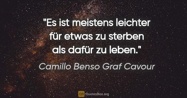 Camillo Benso Graf Cavour Zitat: "Es ist meistens leichter für etwas zu sterben als dafür zu leben."