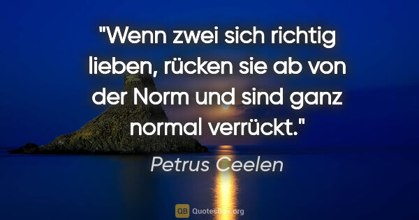 Petrus Ceelen Zitat: "Wenn zwei sich richtig lieben, rücken sie ab von der Norm und..."