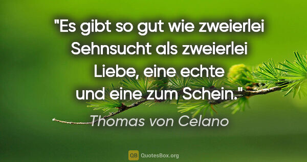 Thomas von Celano Zitat: "Es gibt so gut wie zweierlei Sehnsucht als zweierlei..."