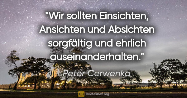 Peter Cerwenka Zitat: "Wir sollten Einsichten, Ansichten und Absichten sorgfältig und..."