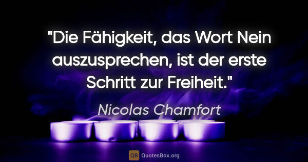 Nicolas Chamfort Zitat: "Die Fähigkeit, das Wort Nein auszusprechen, ist der erste..."