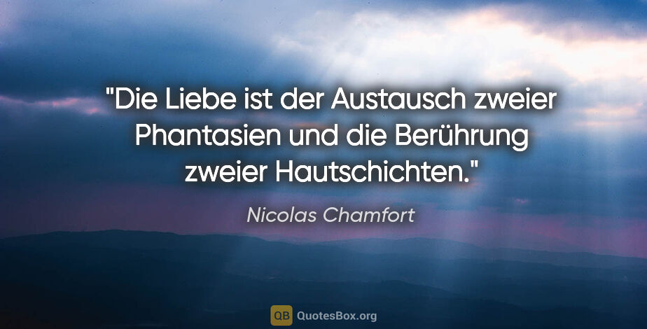 Nicolas Chamfort Zitat: "Die Liebe ist der Austausch zweier Phantasien und die..."