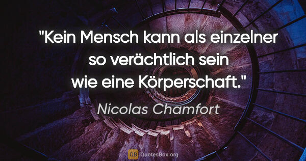 Nicolas Chamfort Zitat: "Kein Mensch kann als einzelner so verächtlich sein wie eine..."