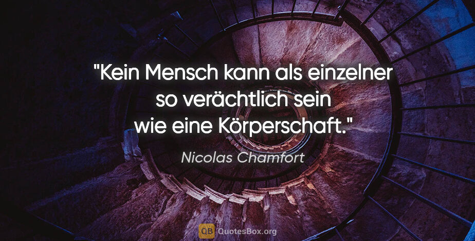 Nicolas Chamfort Zitat: "Kein Mensch kann als einzelner so verächtlich sein wie eine..."