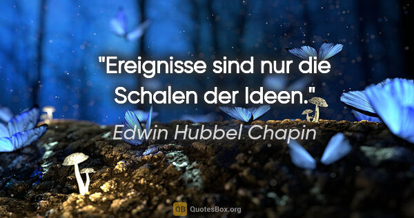 Edwin Hubbel Chapin Zitat: "Ereignisse sind nur die Schalen der Ideen."