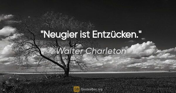 Walter Charleton Zitat: "Neugier ist Entzücken."