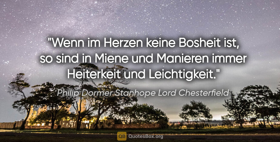 Philip Dormer Stanhope Lord Chesterfield Zitat: "Wenn im Herzen keine Bosheit ist, so sind in Miene und..."
