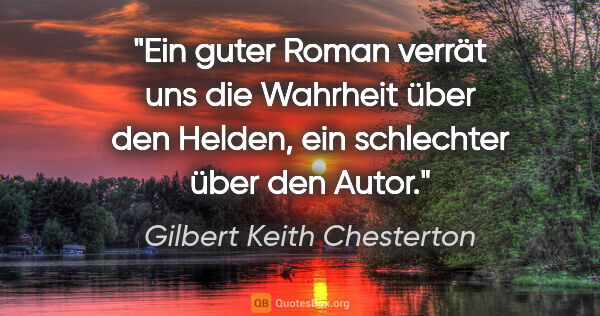Gilbert Keith Chesterton Zitat: "Ein guter Roman verrät uns die Wahrheit über den Helden, ein..."