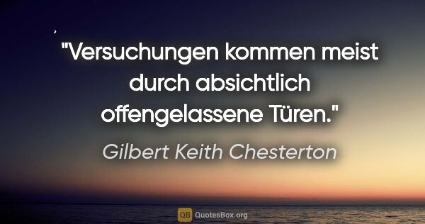 Gilbert Keith Chesterton Zitat: "Versuchungen kommen meist durch absichtlich offengelassene Türen."