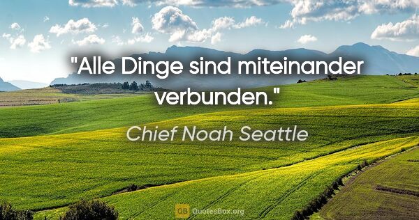 Chief Noah Seattle Zitat: "Alle Dinge sind miteinander verbunden."