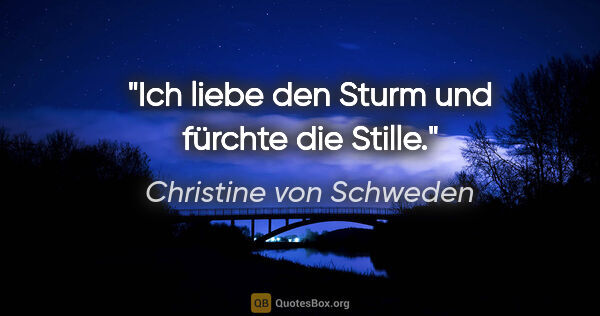 Christine von Schweden Zitat: "Ich liebe den Sturm und fürchte die Stille."