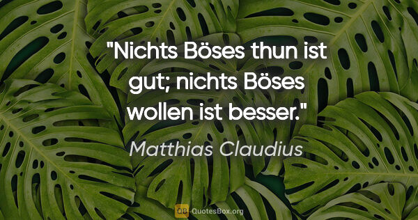 Matthias Claudius Zitat: "Nichts Böses thun ist gut; nichts Böses wollen ist besser."