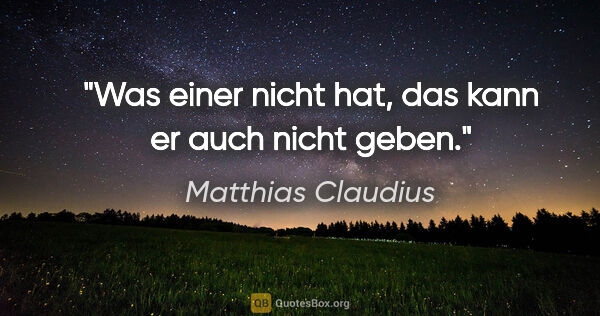 Matthias Claudius Zitat: "Was einer nicht hat, das kann er auch nicht geben."