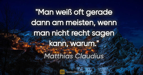 Matthias Claudius Zitat: "Man weiß oft gerade dann am meisten, wenn man nicht recht..."