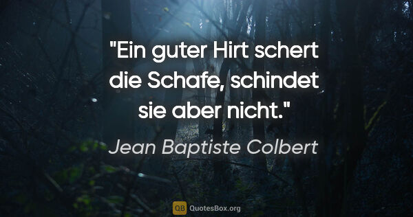 Jean Baptiste Colbert Zitat: "Ein guter Hirt schert die Schafe, schindet sie aber nicht."