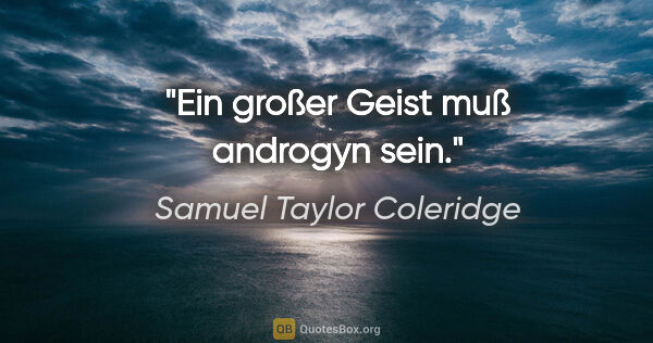 Samuel Taylor Coleridge Zitat: "Ein großer Geist muß androgyn sein."