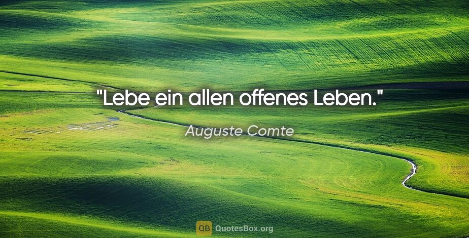 Auguste Comte Zitat: "Lebe ein allen offenes Leben."